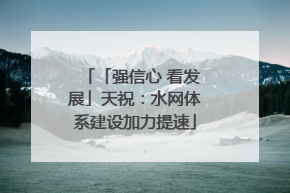 「强信心 看发展」天祝：水网体系建设加力提速