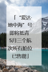 “爱达·地中海”号即将抵青 5月三个航次所有舱位已售罄