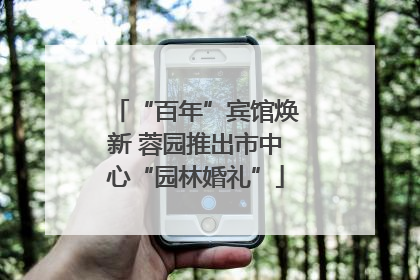 “百年”宾馆焕新 蓉园推出市中心“园林婚礼”