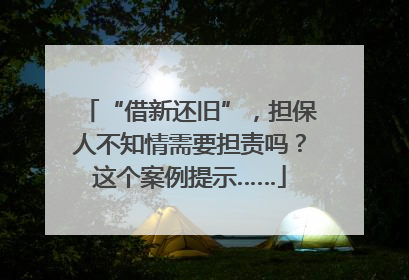 “借新还旧”，担保人不知情需要担责吗？这个案例提示……