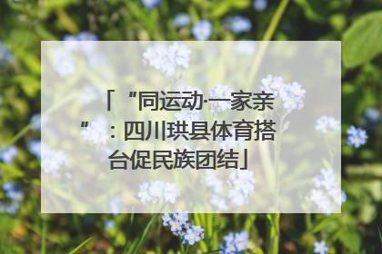 “同运动·一家亲”：四川珙县体育搭台促民族团结