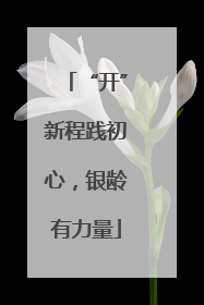 “开”新程践初心，银龄有力量