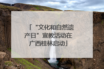 “文化和自然遗产日”宣教活动在广西桂林启动