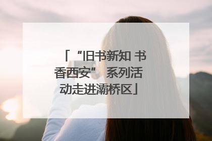 “旧书新知 书香西安” 系列活动走进灞桥区