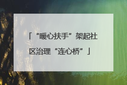“暖心扶手”架起社区治理“连心桥”