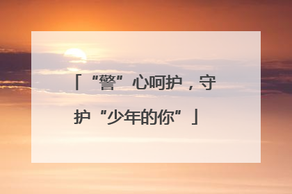 “警”心呵护，守护“少年的你”