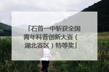 石首一中斩获全国青年科普创新大赛（湖北赛区）特等奖