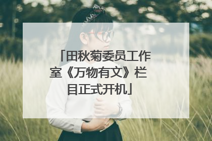 田秋菊委员工作室《万物有文》栏目正式开机