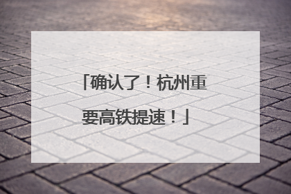 确认了！杭州重要高铁提速！