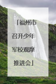 福州市召开少年军校观摩推进会