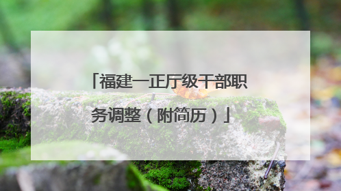 福建一正厅级干部职务调整（附简历）
