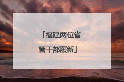 福建两位省管干部履新