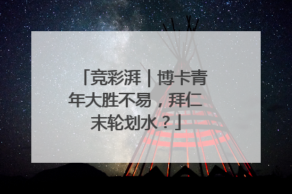 竞彩湃｜博卡青年大胜不易，拜仁末轮划水？