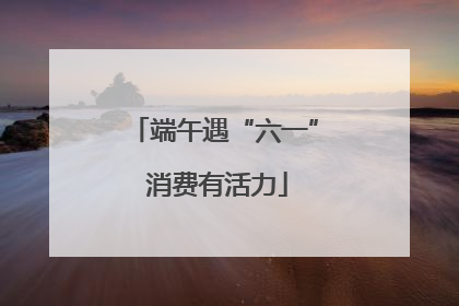 端午遇“六一” 消费有活力