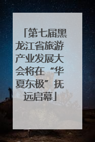 第七届黑龙江省旅游产业发展大会将在“华夏东极”抚远启幕