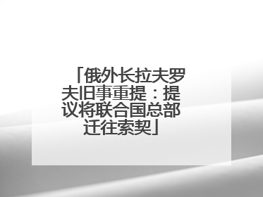 俄外长拉夫罗夫旧事重提：提议将联合国总部迁往索契