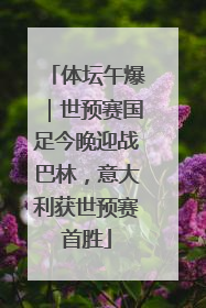 体坛午爆｜世预赛国足今晚迎战巴林，意大利获世预赛首胜