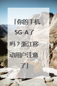 你的手机5G-A了吗？浙江移动用户注意了