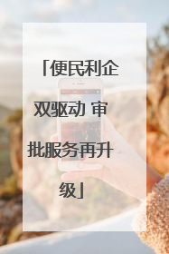 便民利企双驱动 审批服务再升级