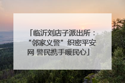 临沂刘店子派出所：“邻家义警”织密平安网 警民携手暖民心