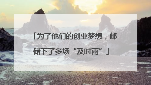 为了他们的创业梦想，邮储下了多场“及时雨”