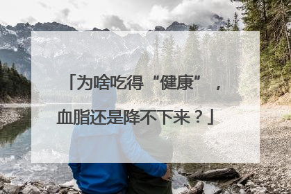 为啥吃得“健康”，血脂还是降不下来？