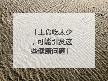 主食吃太少，可能引发这些健康问题