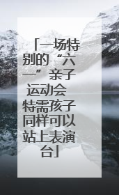 一场特别的“六一”亲子运动会 特需孩子同样可以站上表演台