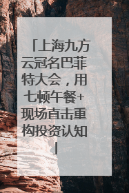 上海九方云冠名巴菲特大会，用七顿午餐+现场直击重构投资认知