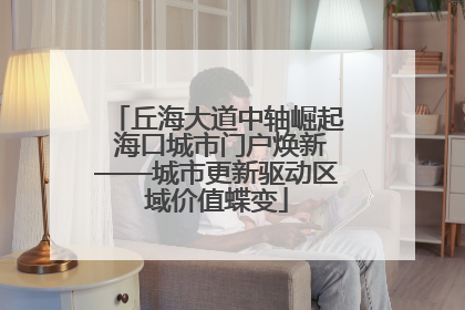 丘海大道中轴崛起 海口城市门户焕新——城市更新驱动区域价值蝶变