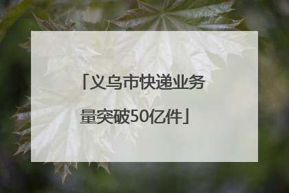义乌市快递业务量突破50亿件