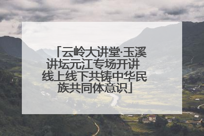 云岭大讲堂·玉溪讲坛元江专场开讲 线上线下共铸中华民族共同体意识
