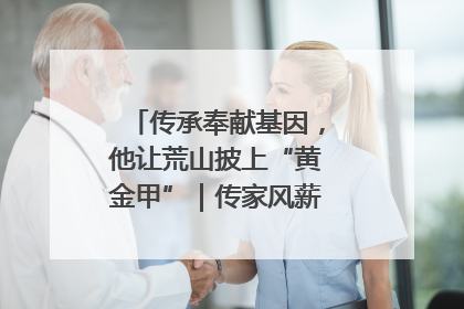 传承奉献基因，他让荒山披上“黄金甲”｜传家风薪火 颂家国情深