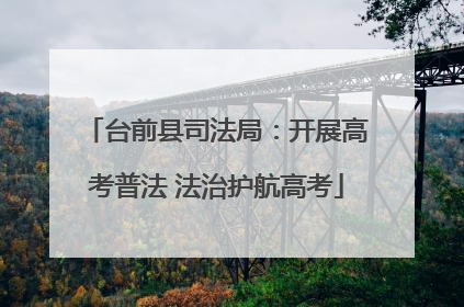 台前县司法局：开展高考普法 法治护航高考