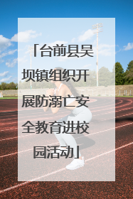 台前县吴坝镇组织开展防溺亡安全教育进校园活动