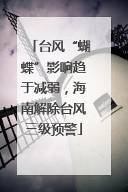台风“蝴蝶”影响趋于减弱，海南解除台风三级预警