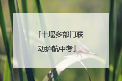 十堰多部门联动护航中考