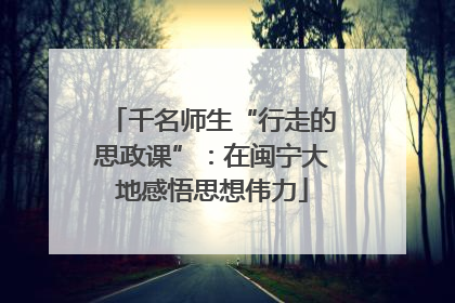 千名师生“行走的思政课”：在闽宁大地感悟思想伟力