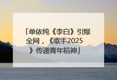 单依纯《李白》引爆全网，《歌手2025》传递青年精神