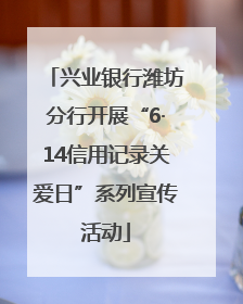 兴业银行潍坊分行开展“6·14信用记录关爱日”系列宣传活动