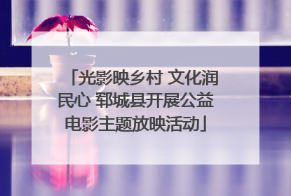 光影映乡村 文化润民心 郓城县开展公益电影主题放映活动