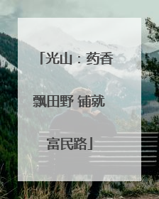 光山：药香飘田野 铺就富民路