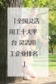 全国灵活用工十大平台 灵活用工企业排名