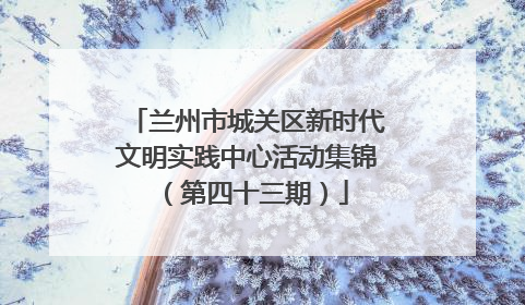 兰州市城关区新时代文明实践中心活动集锦（第四十三期）