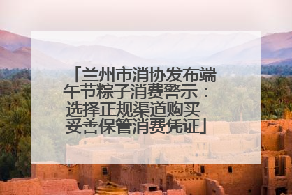 兰州市消协发布端午节粽子消费警示：选择正规渠道购买 妥善保管消费凭证