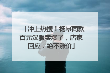 冲上热搜！杨幂同款百元汉服卖爆了，店家回应：绝不涨价
