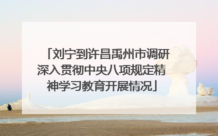 刘宁到许昌禹州市调研深入贯彻中央八项规定精神学习教育开展情况