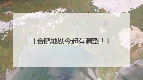 合肥地铁今起有调整！
