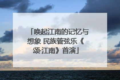 唤起江南的记忆与想象 民族管弦乐《颂·江南》首演