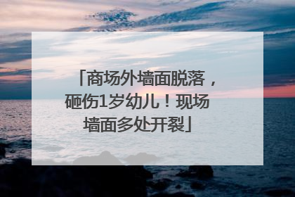 商场外墙面脱落，砸伤1岁幼儿！现场墙面多处开裂